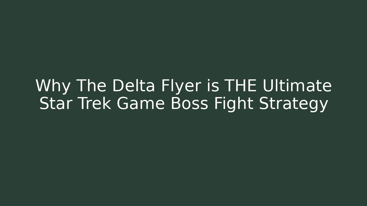 Why The Delta Flyer is THE Ultimate Star Trek Game Boss Fight Strategy