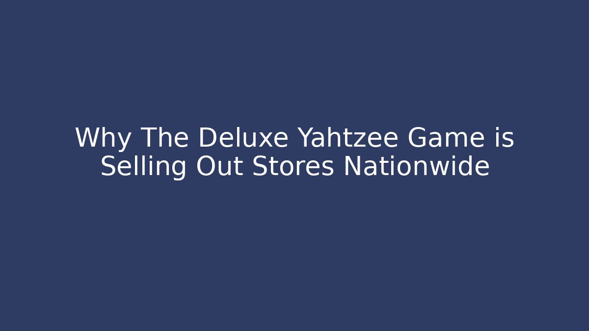 Why The Deluxe Yahtzee Game is Selling Out Stores Nationwide