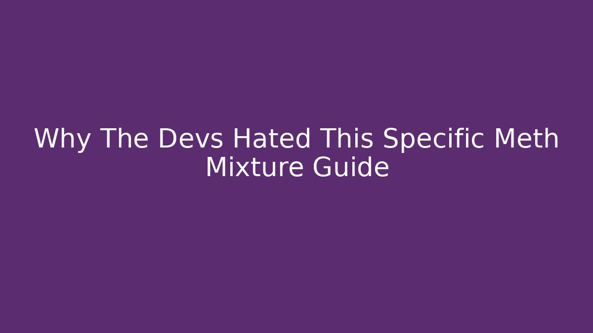 Why The Devs Hated This Specific Meth Mixture Guide