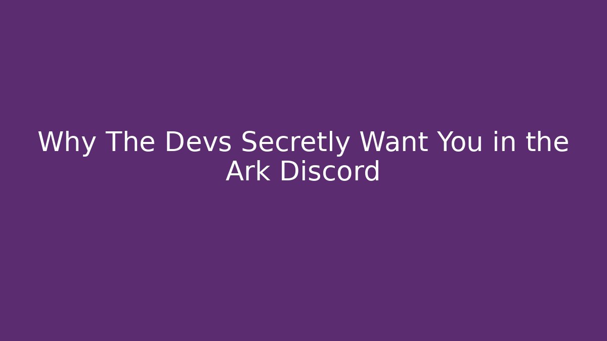 Why The Devs Secretly Want You in the Ark Discord