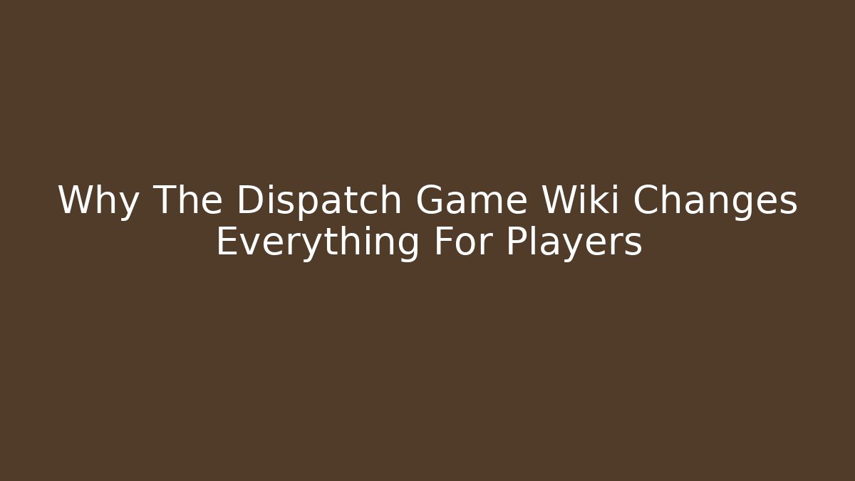 Why The Dispatch Game Wiki Changes Everything For Players