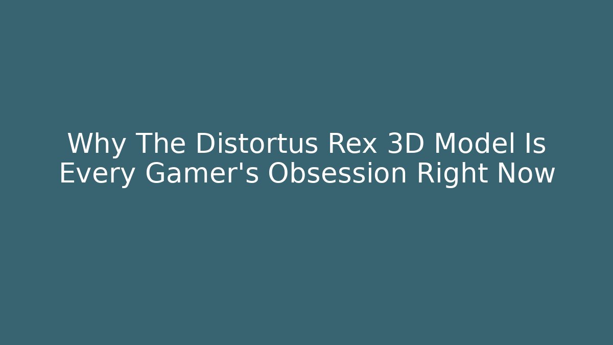 Why The Distortus Rex 3D Model Is Every Gamer's Obsession Right Now - Critter Realm