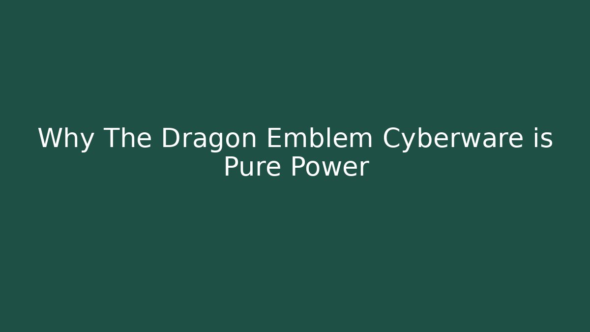 Why The Dragon Emblem Cyberware is Pure Power