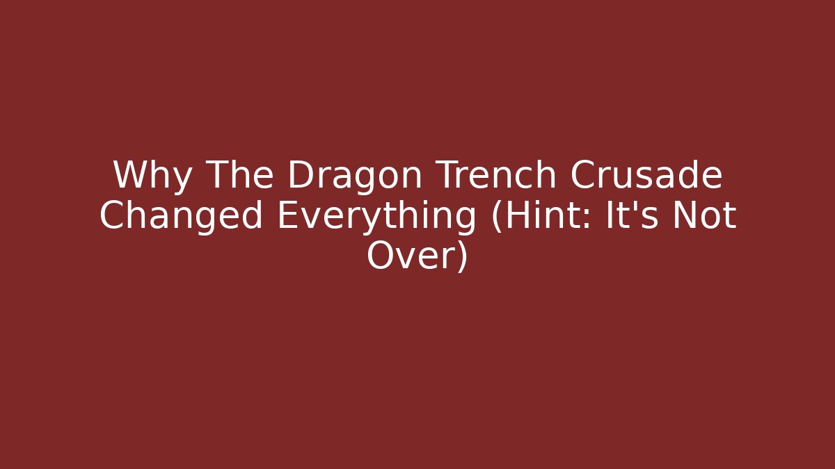 Why The Dragon Trench Crusade Changed Everything (Hint: It's Not Over) - Critter Realm