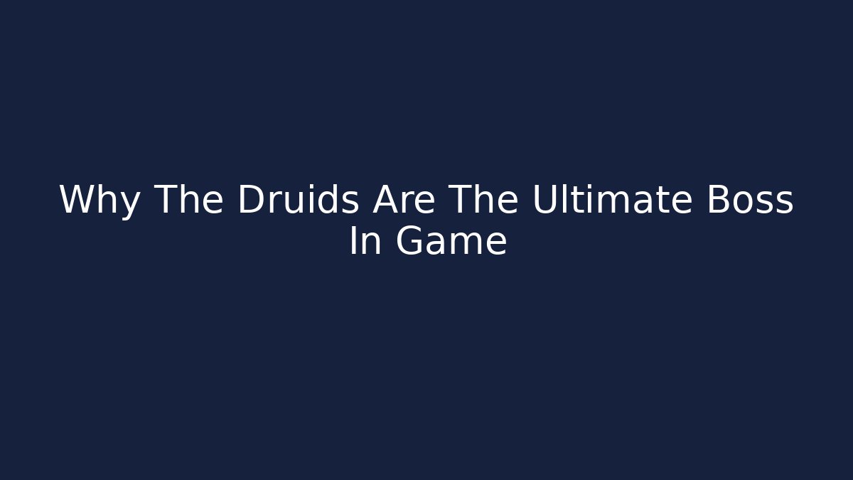 Why The Druids Are The Ultimate Boss In Game - Critter Realm
