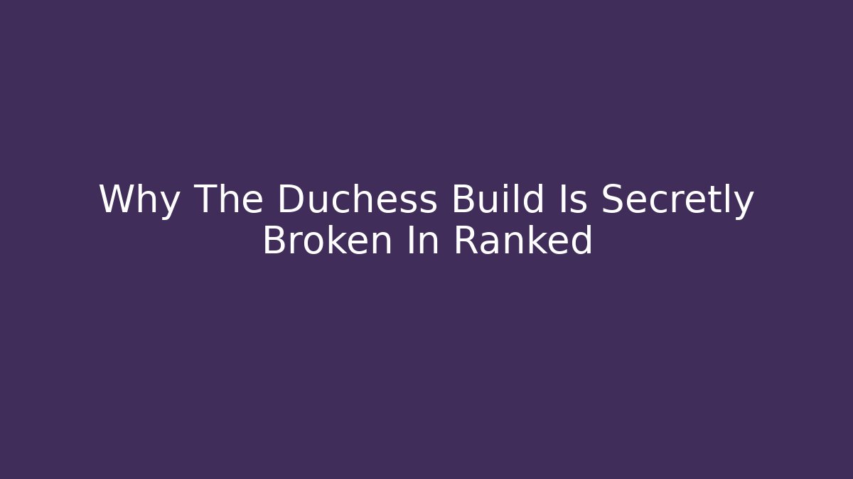 Why The Duchess Build Is Secretly Broken In Ranked