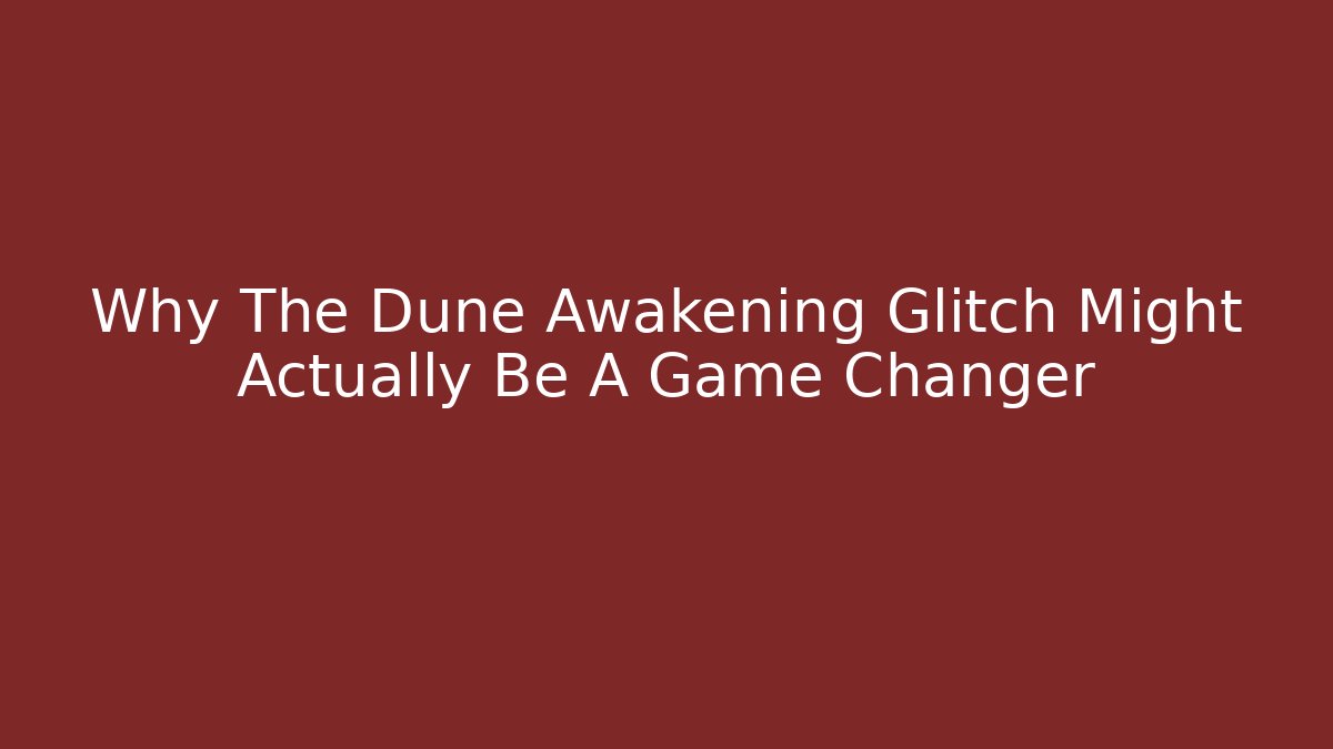 Why The Dune Awakening Glitch Might Actually Be A Game Changer