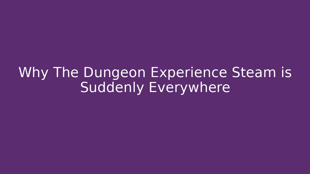 Why The Dungeon Experience Steam is Suddenly Everywhere - Critter Realm