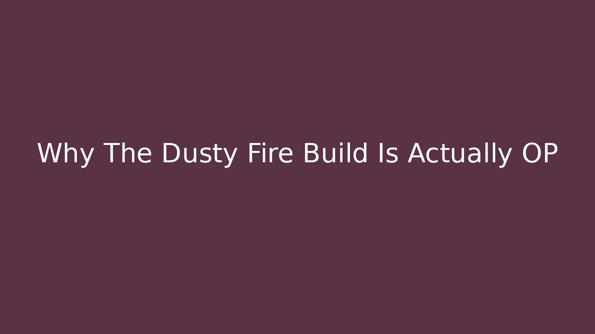 Why The Dusty Fire Build Is Actually OP