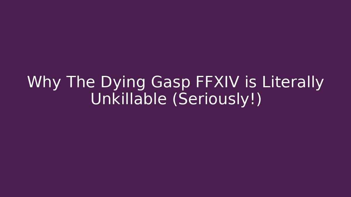 Why The Dying Gasp FFXIV is Literally Unkillable (Seriously!) - Critter Realm