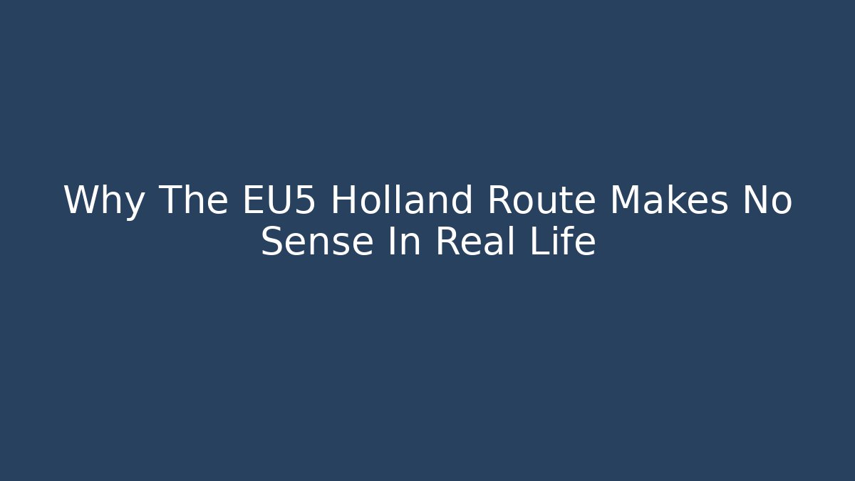 Why The EU5 Holland Route Makes No Sense In Real Life