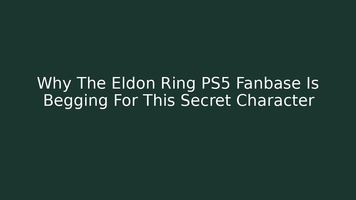 Why The Eldon Ring PS5 Fanbase Is Begging For This Secret Character