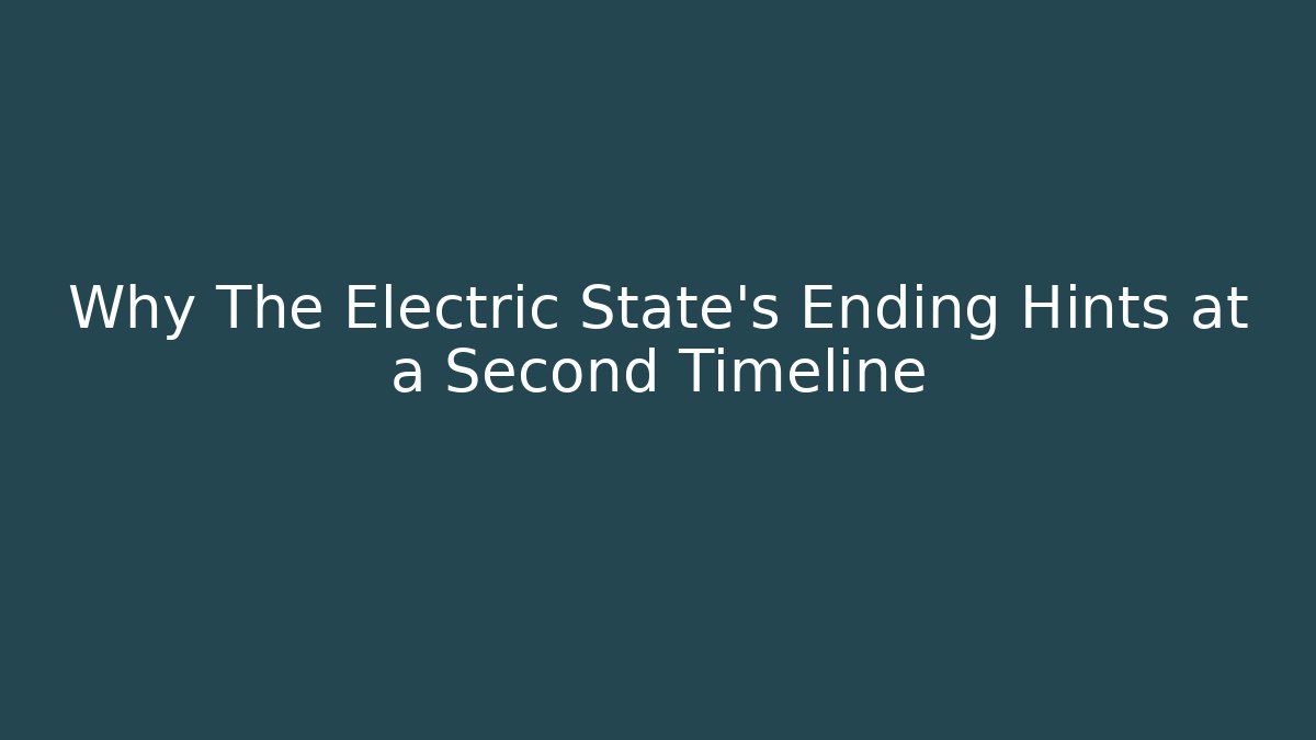 Why The Electric State's Ending Hints at a Second Timeline - Critter Realm