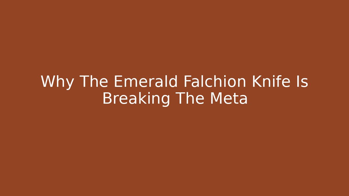 Why The Emerald Falchion Knife Is Breaking The Meta