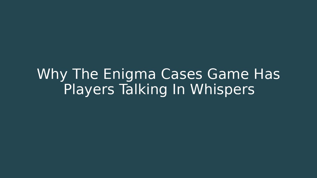 Why The Enigma Cases Game Has Players Talking In Whispers