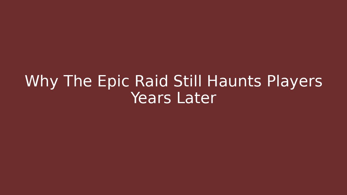 Why The Epic Raid Still Haunts Players Years Later