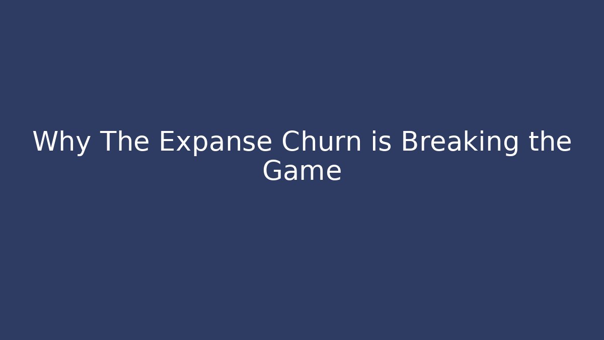 Why The Expanse Churn is Breaking the Game