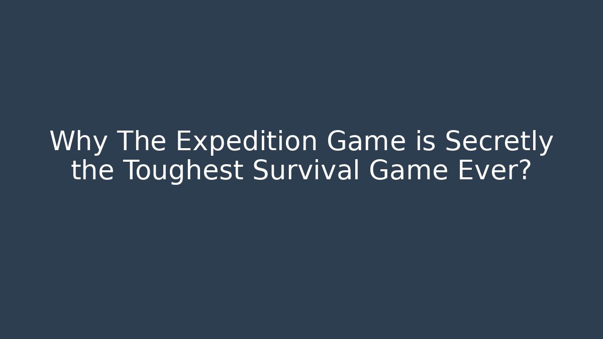 Why The Expedition Game is Secretly the Toughest Survival Game Ever?