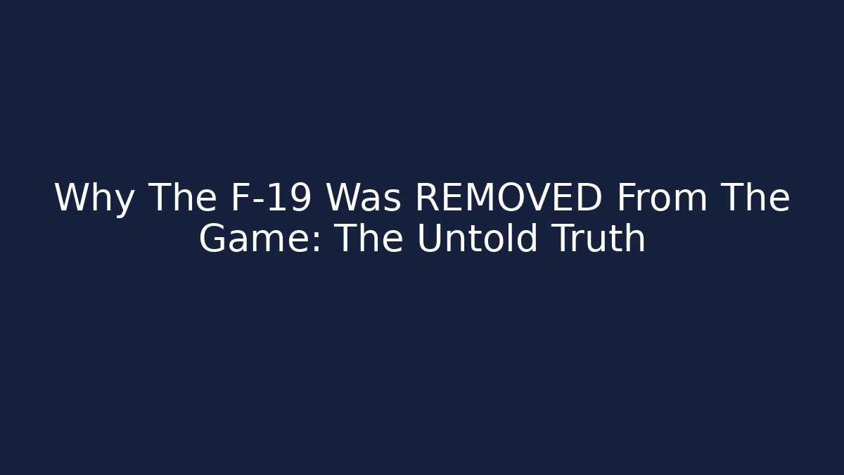Why The F-19 Was REMOVED From The Game: The Untold Truth