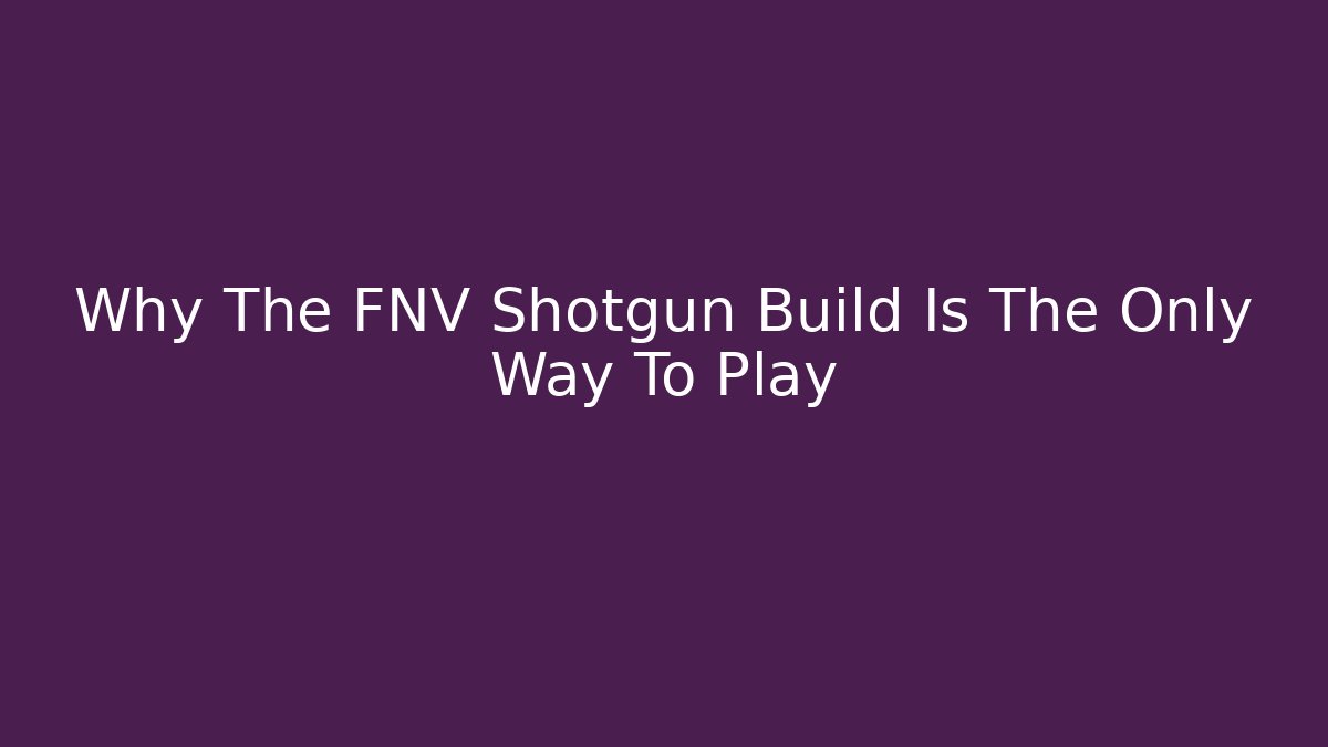Why The FNV Shotgun Build Is The Only Way To Play