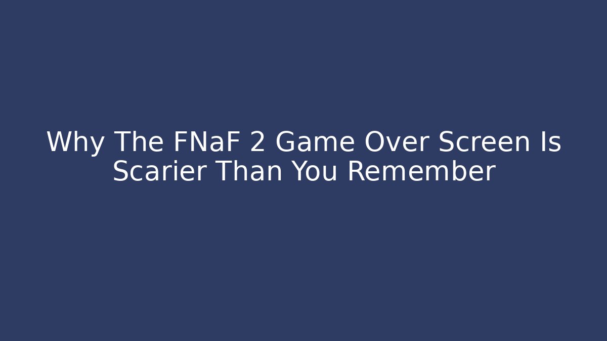 Why The FNaF 2 Game Over Screen Is Scarier Than You Remember