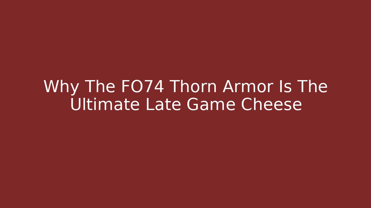 Why The FO74 Thorn Armor Is The Ultimate Late Game Cheese