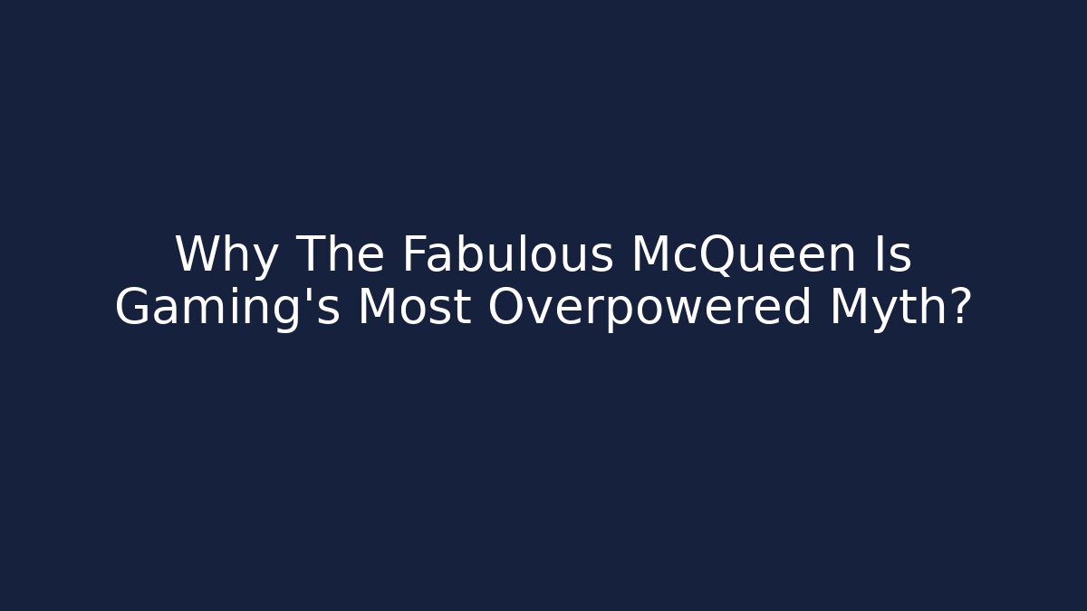Why The Fabulous McQueen Is Gaming's Most Overpowered Myth?