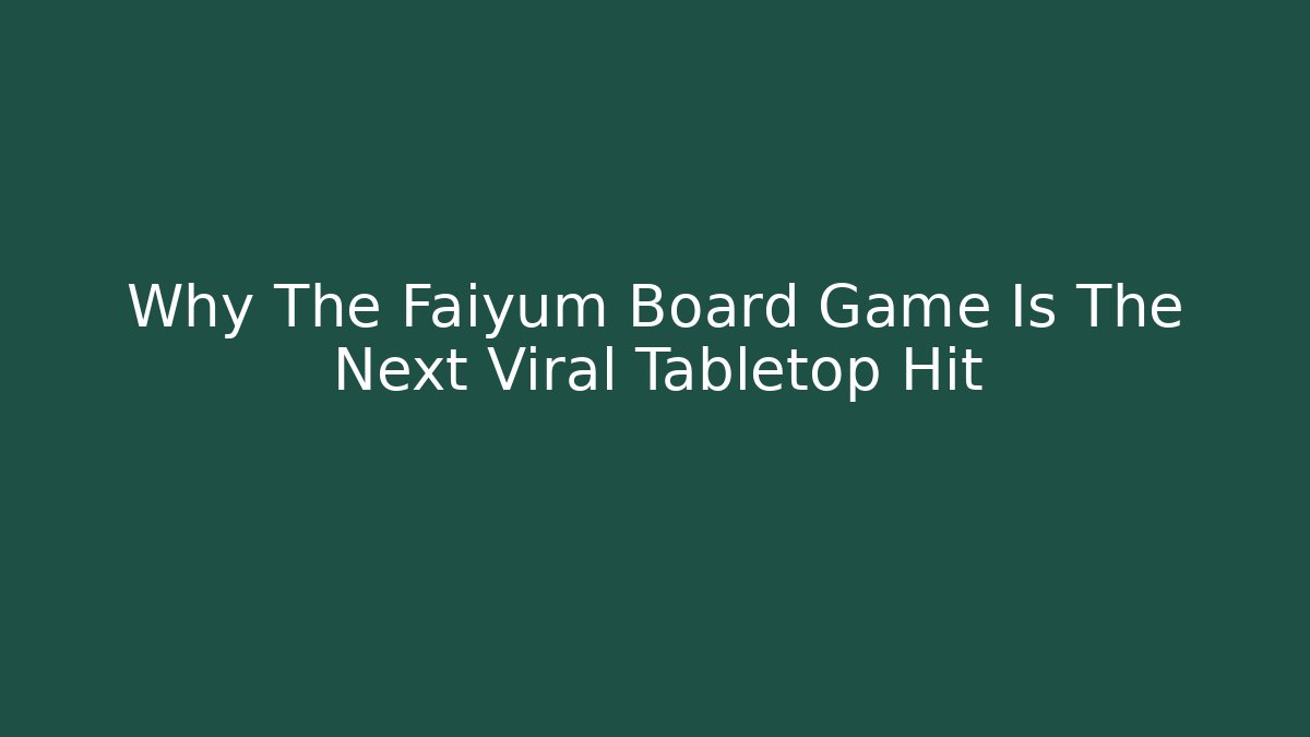 Why The Faiyum Board Game Is The Next Viral Tabletop Hit