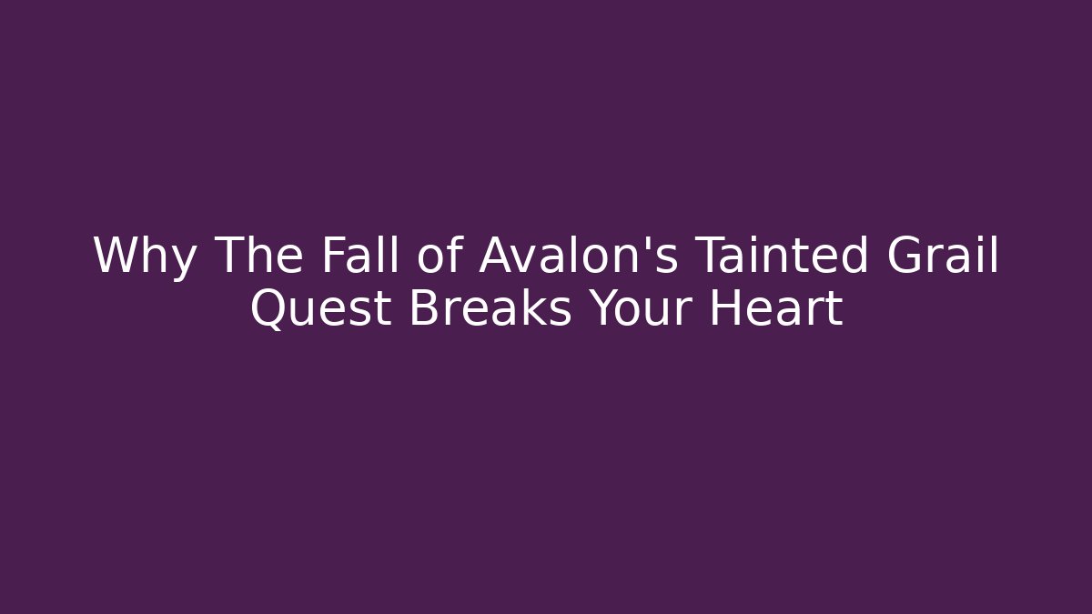 Why The Fall of Avalon's Tainted Grail Quest Breaks Your Heart