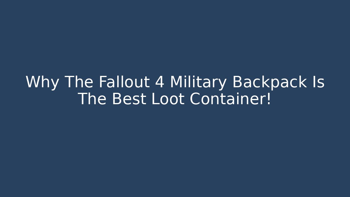 Why The Fallout 4 Military Backpack Is The Best Loot Container! - Critter Realm