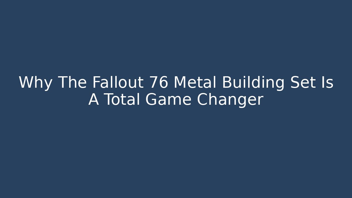 Why The Fallout 76 Metal Building Set Is A Total Game Changer - Critter Realm