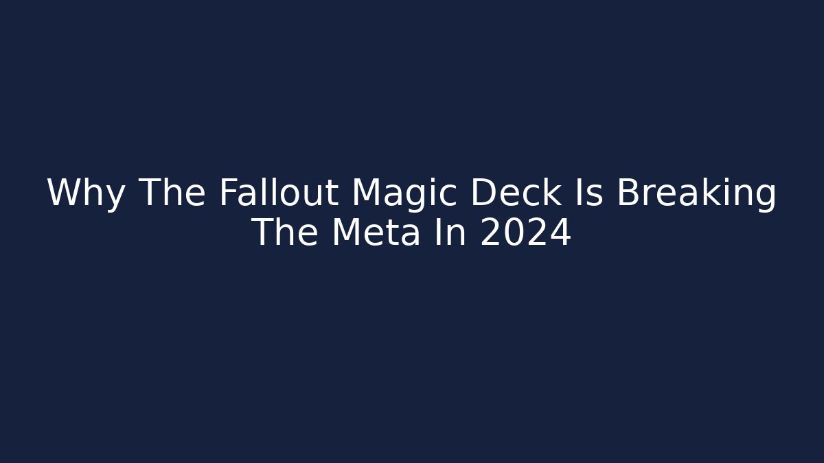 Why The Fallout Magic Deck Is Breaking The Meta In 2024