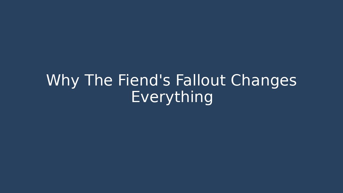 Why The Fiend's Fallout Changes Everything - Critter Realm