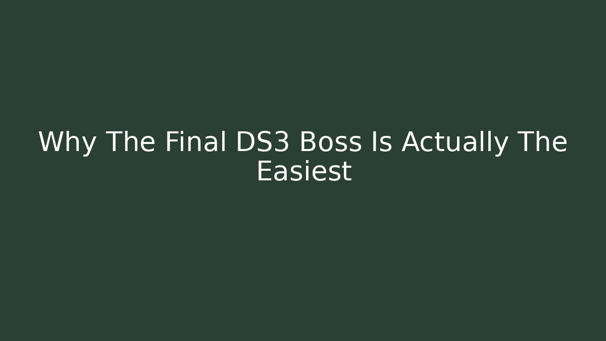Why The Final DS3 Boss Is Actually The Easiest