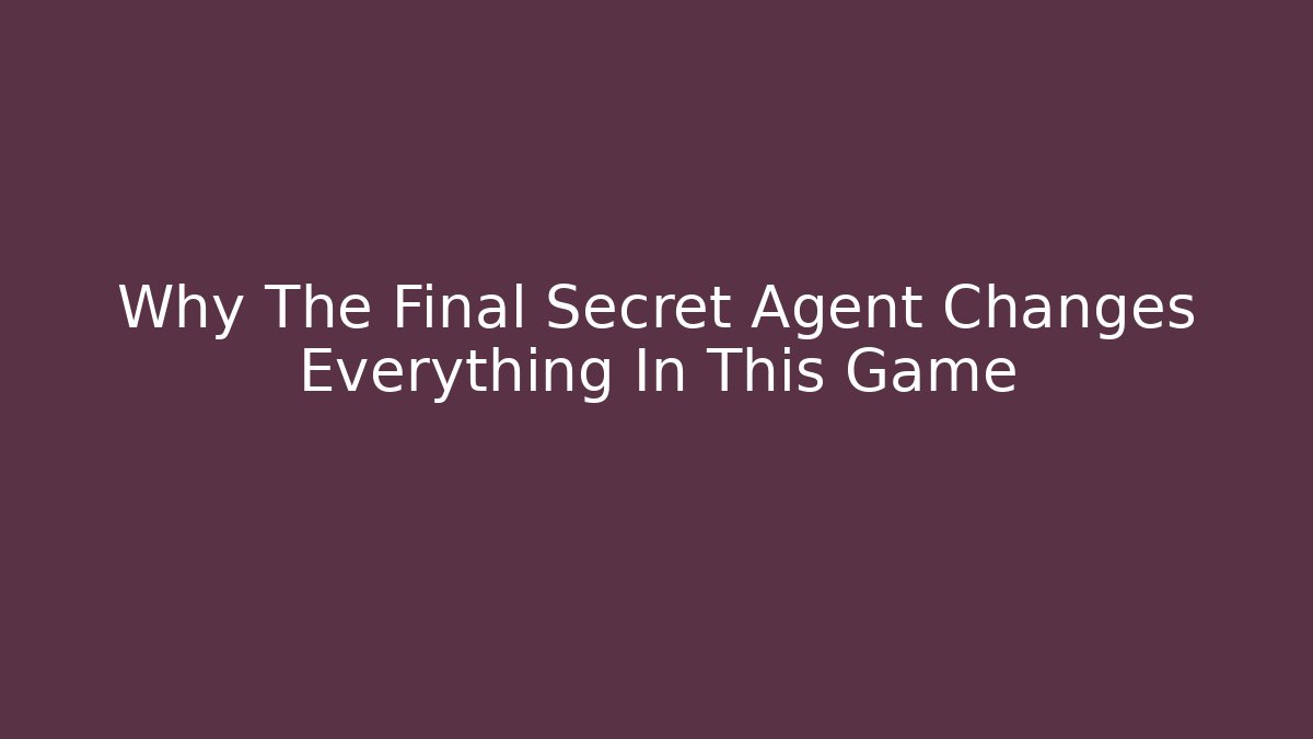 Why The Final Secret Agent Changes Everything In This Game