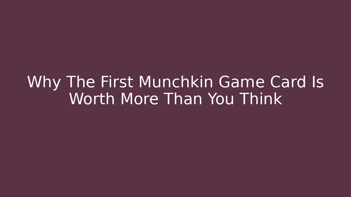 Why The First Munchkin Game Card Is Worth More Than You Think