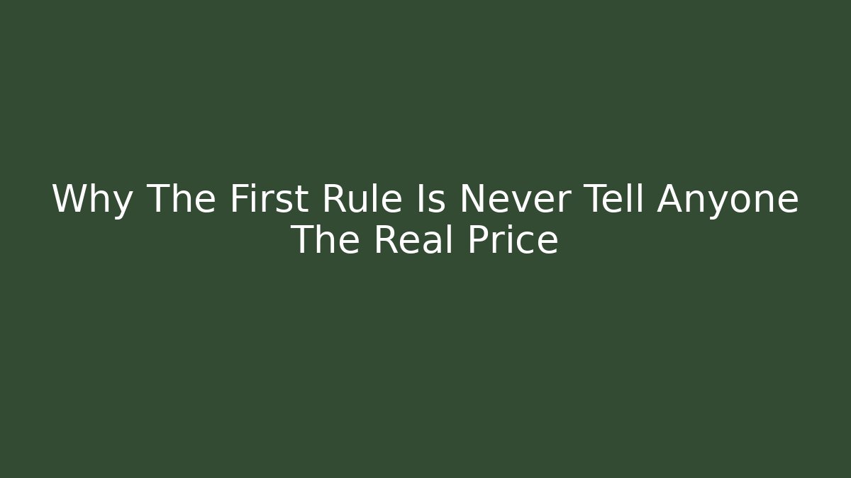 Why The First Rule Is Never Tell Anyone The Real Price