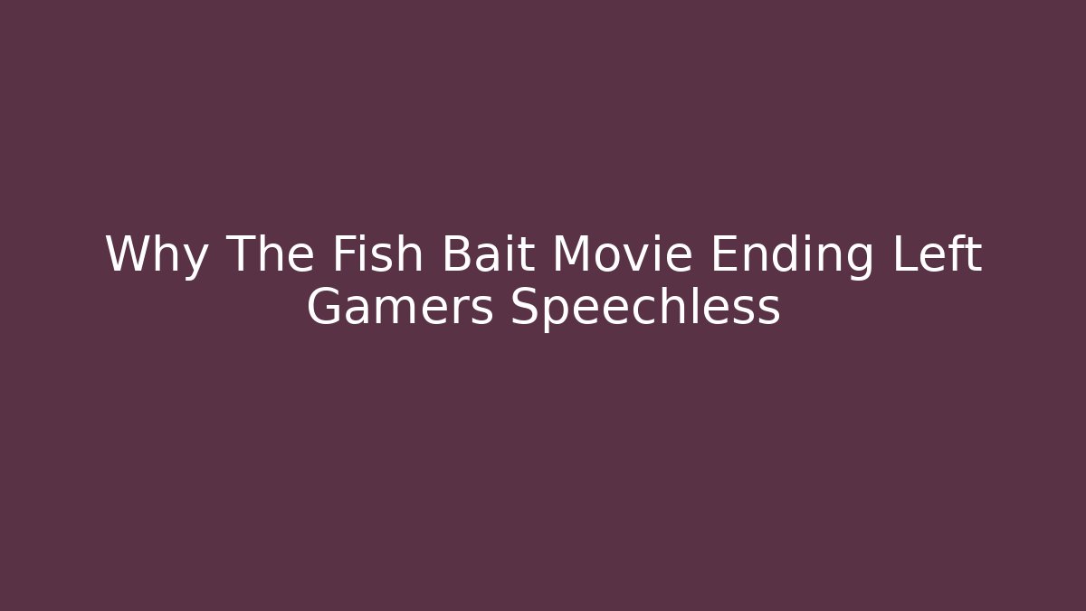 Why The Fish Bait Movie Ending Left Gamers Speechless