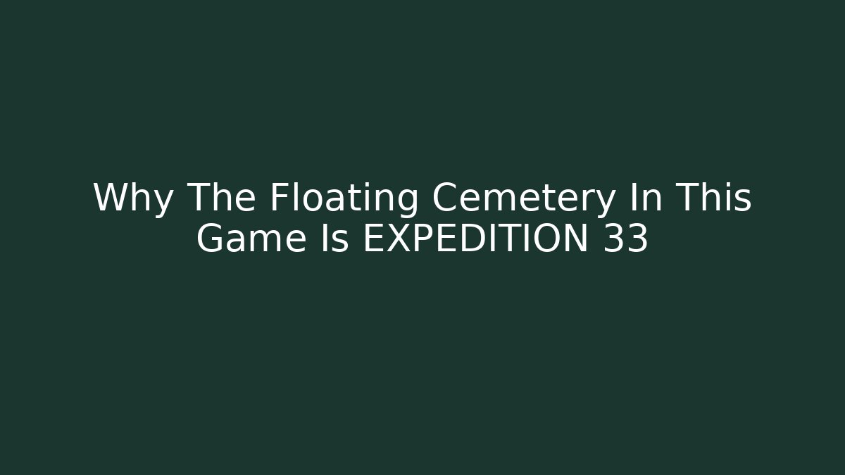 Why The Floating Cemetery In This Game Is EXPEDITION 33