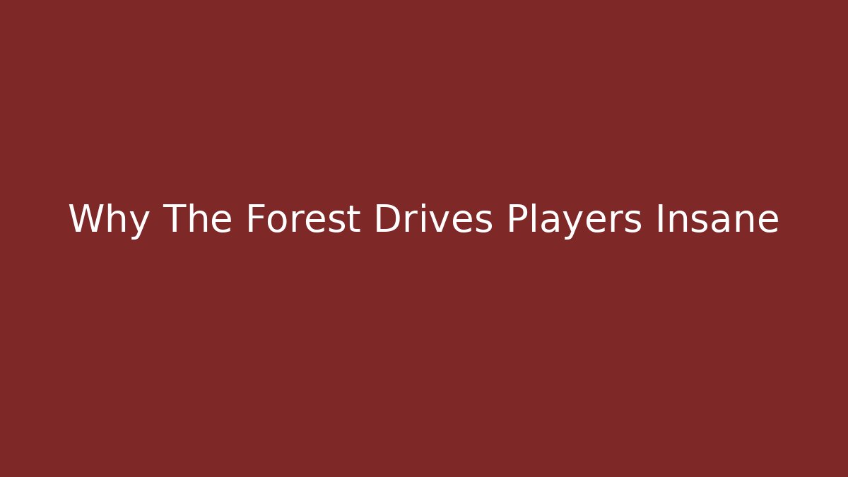Why The Forest Drives Players Insane
