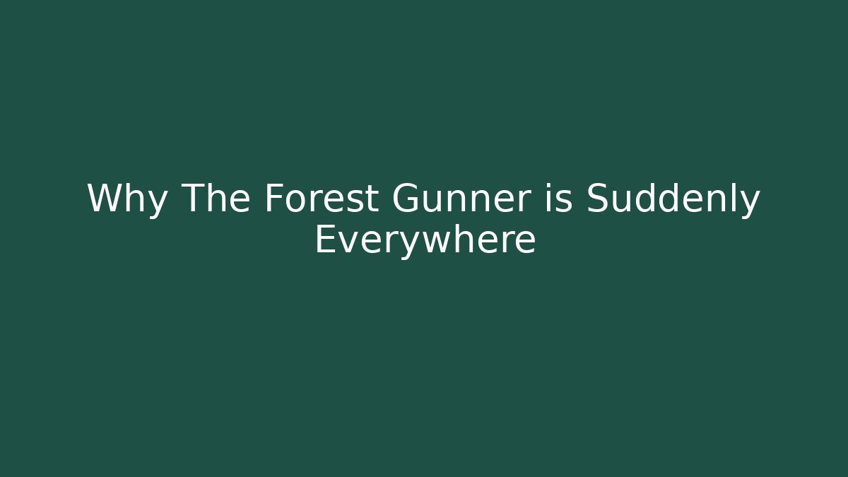 Why The Forest Gunner is Suddenly Everywhere