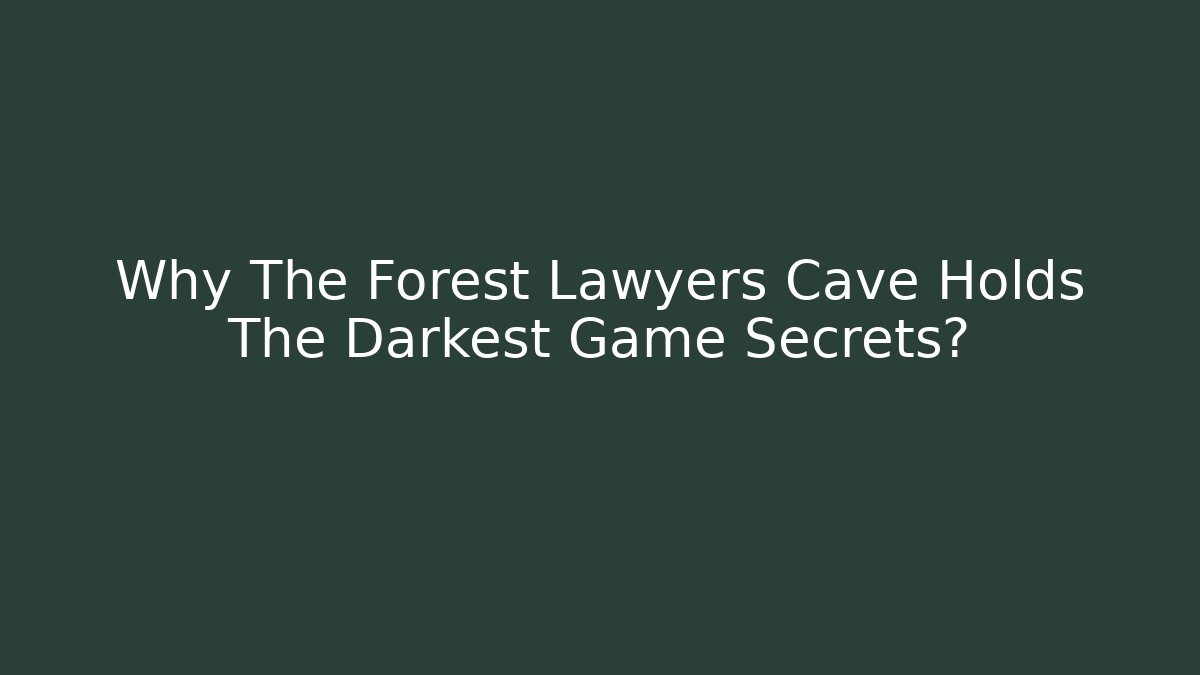 Why The Forest Lawyers Cave Holds The Darkest Game Secrets?