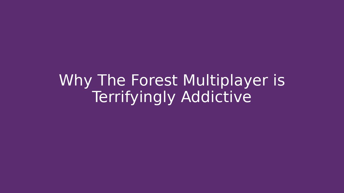 Why The Forest Multiplayer is Terrifyingly Addictive