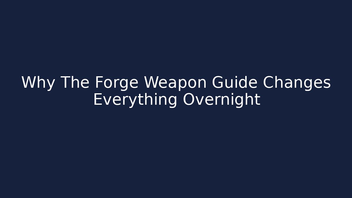 Why The Forge Weapon Guide Changes Everything Overnight