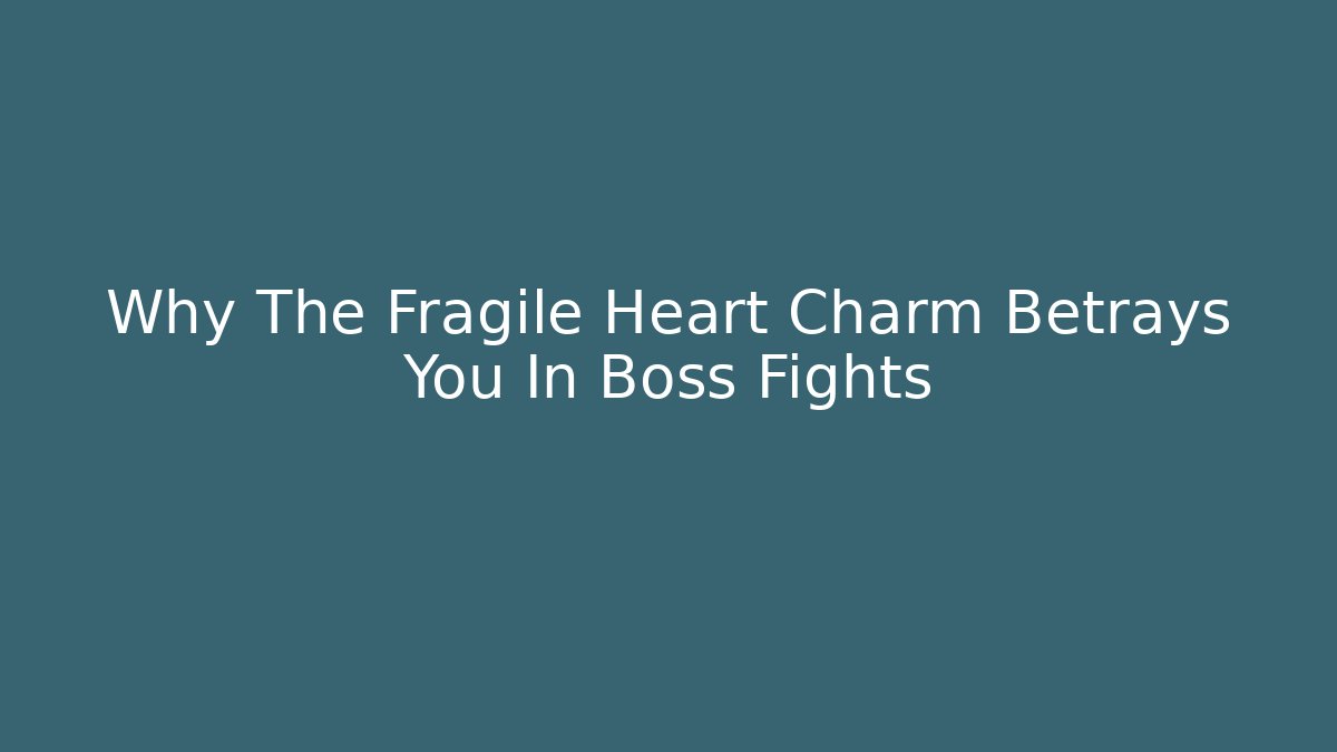 Why The Fragile Heart Charm Betrays You In Boss Fights - Critter Realm
