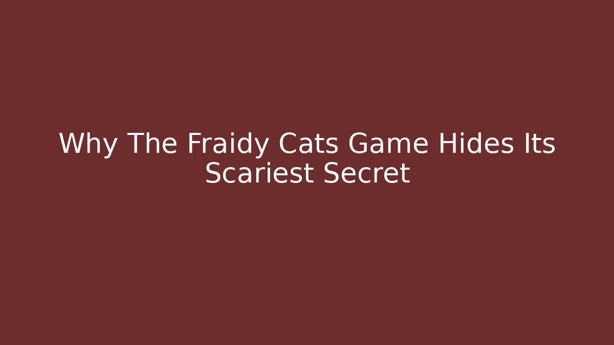 Why The Fraidy Cats Game Hides Its Scariest Secret