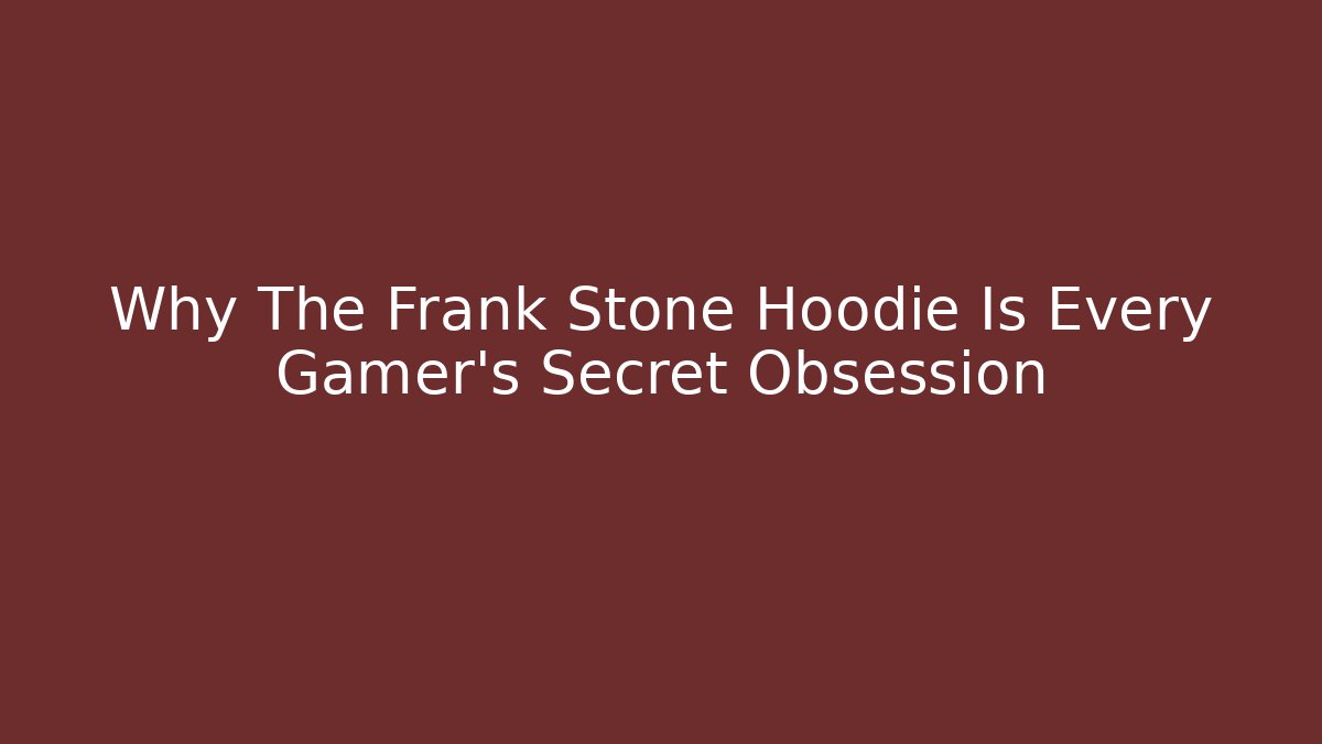 Why The Frank Stone Hoodie Is Every Gamer's Secret Obsession