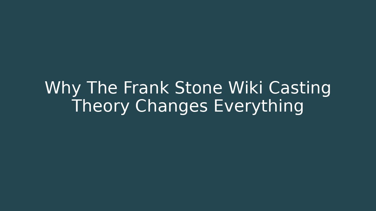 Why The Frank Stone Wiki Casting Theory Changes Everything - Critter Realm