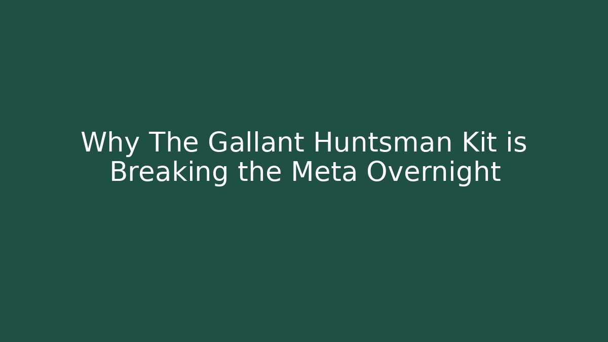 Why The Gallant Huntsman Kit is Breaking the Meta Overnight