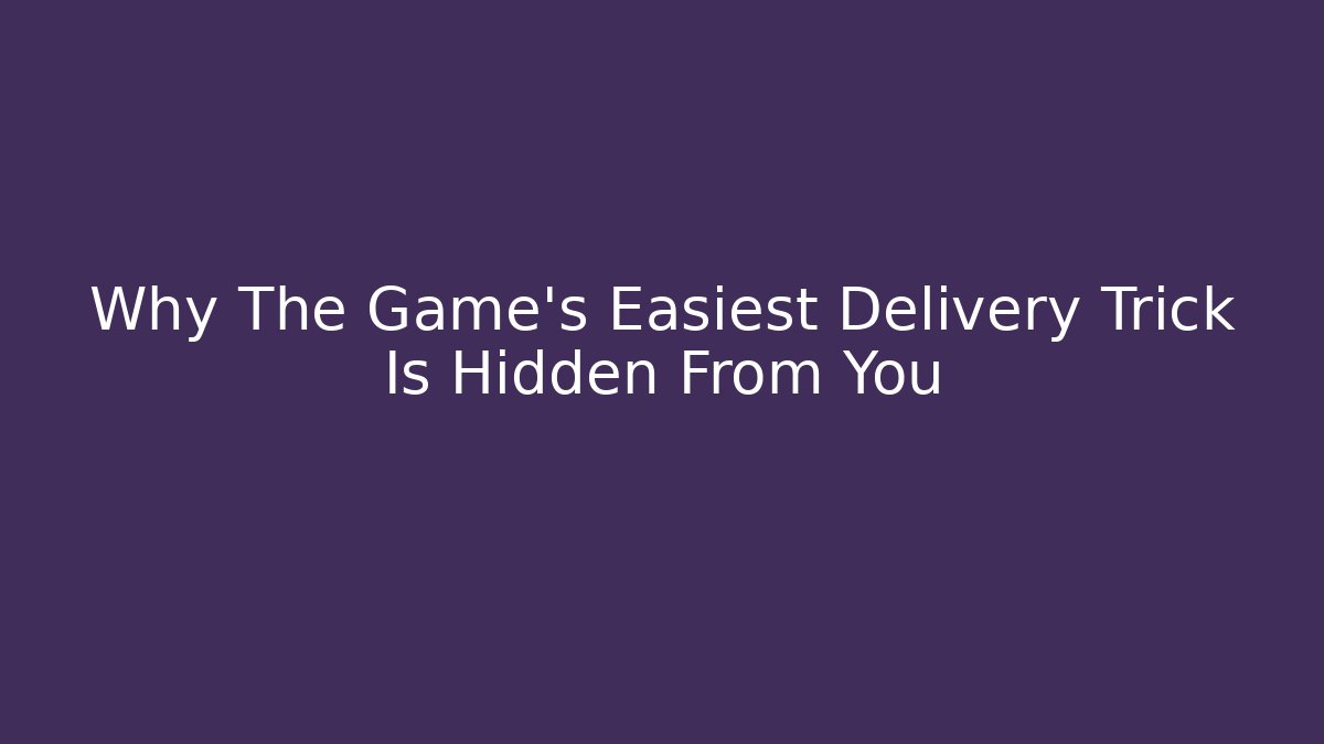 Why The Game's Easiest Delivery Trick Is Hidden From You